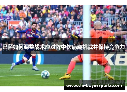 巴萨如何调整战术应对阵中伤病潮挑战并保持竞争力