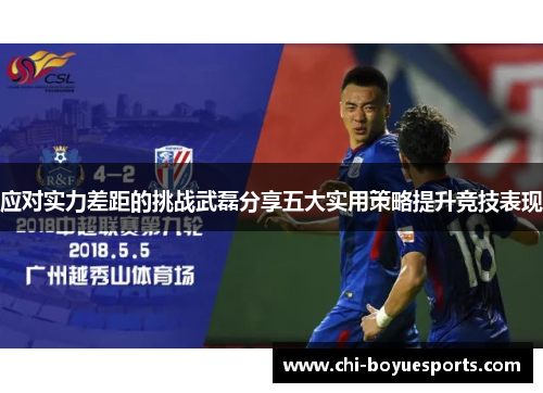 应对实力差距的挑战武磊分享五大实用策略提升竞技表现