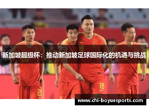 新加坡超级杯：推动新加坡足球国际化的机遇与挑战