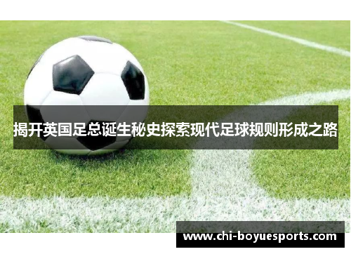 揭开英国足总诞生秘史探索现代足球规则形成之路