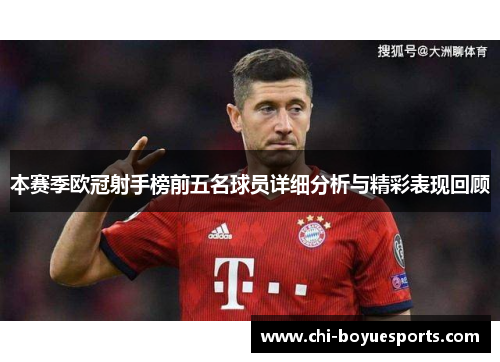 本赛季欧冠射手榜前五名球员详细分析与精彩表现回顾