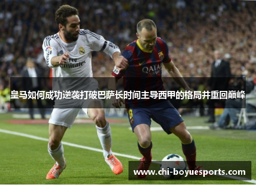 皇马如何成功逆袭打破巴萨长时间主导西甲的格局并重回巅峰