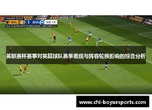 英联赛杯赛事对英超球队赛季表现与阵容轮换影响的综合分析