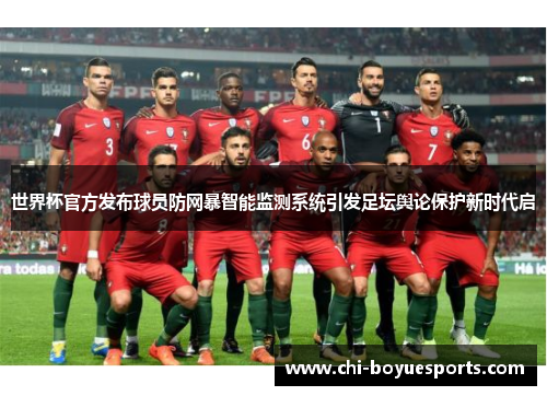 世界杯官方发布球员防网暴智能监测系统引发足坛舆论保护新时代启