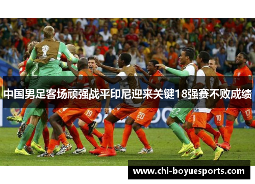 中国男足客场顽强战平印尼迎来关键18强赛不败成绩