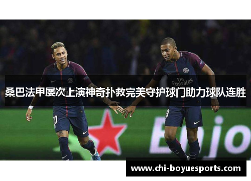 桑巴法甲屡次上演神奇扑救完美守护球门助力球队连胜