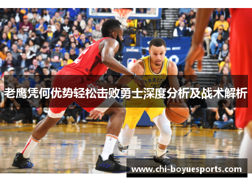 老鹰凭何优势轻松击败勇士深度分析及战术解析