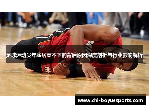 足球运动员年薪居高不下的背后原因深度剖析与行业影响解析